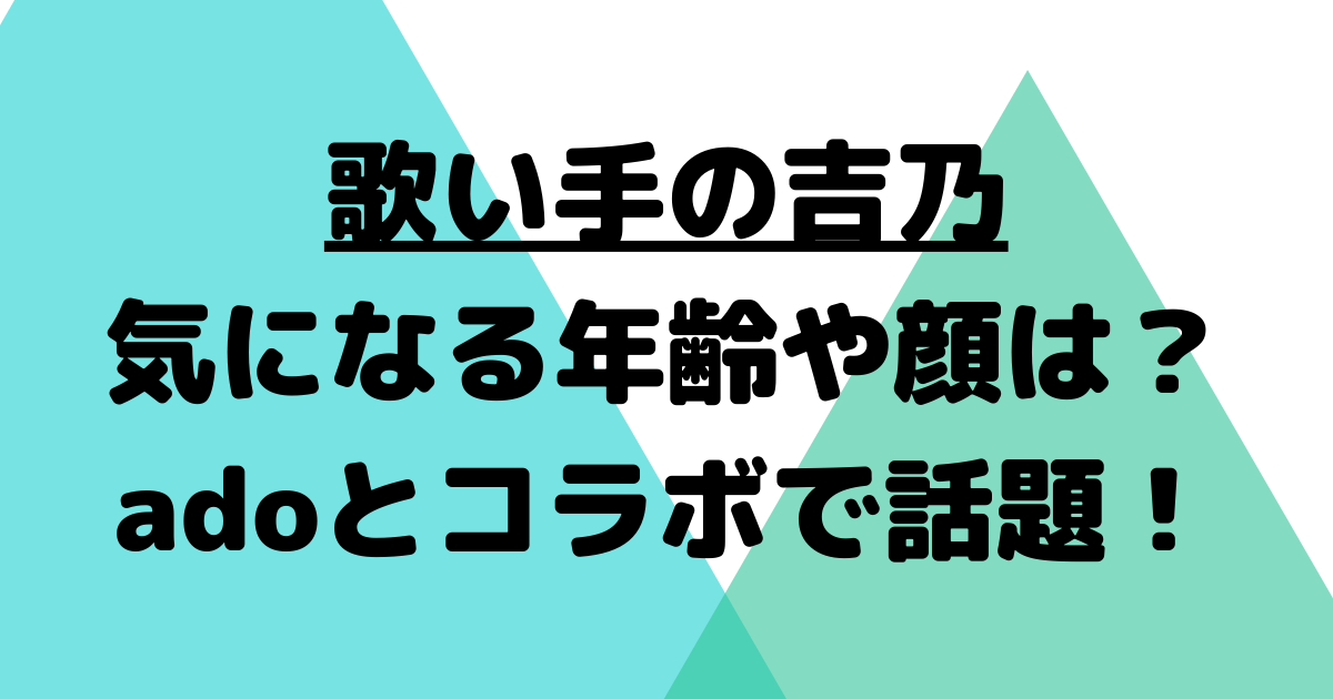吉乃(歌い手)の気になる年齢や顔は?adoとコラボで話題! | Fam×fam BLOG