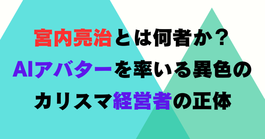 宮内亮治とは何者か?AIアバターを率いる異色のカリスマ経営者の正体 | Fam×fam BLOG